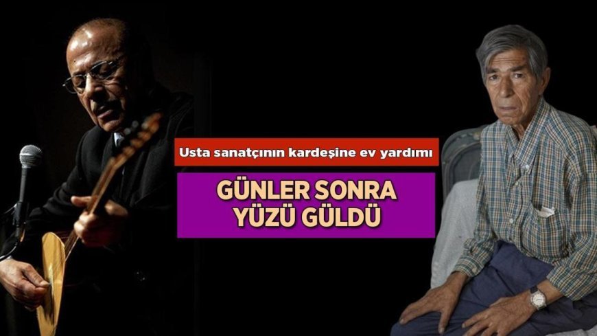 Neşet Ertaş'ın kardeşi Ali Ertaş'a ev yardımı yapıldı