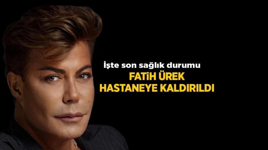 Son Dakika: Kalp krizi geçiren Fatih Ürek hastaneye kaldırıldı! İşte son sağlık durumu
