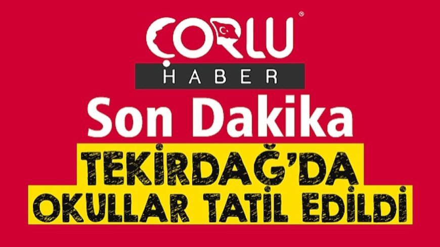 Tekirdağ Valiliği Duyurdu: Eğitime 1 Gün Ara Verildi