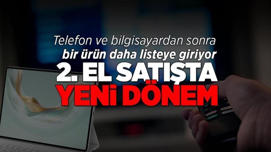 İkinci el satışında yeni dönem! Cep telefonu, tablet ve bilgisayardan sonra bir ürün daha listeye giriyor